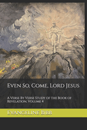 Even So, Come, Lord Jesus: A Verse By Verse Study of the Book of Revelation, Volume 4
