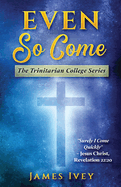 Even So Come: The Trinitarian College Series