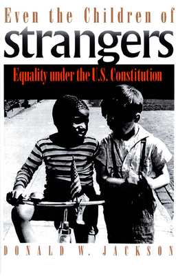 Even the Children of Strangers: Equality Under the U.S. Constitution - Jackson, Donald W