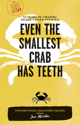 Even the Smallest Crab Has Teeth: 50 Years of Amazing Peace Corps Stories: Volume Four: Asia and the Pacific - Albritton, Jane (Editor)