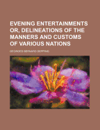 Evening Entertainments Or, Delineations of the Manners and Customs of Various Nations