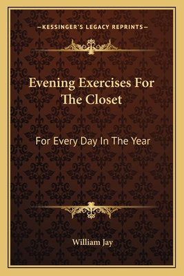 Evening Exercises for the Closet: For Every Day in the Year - Jay, William