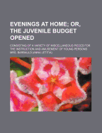 Evenings at Home; Or, the Juvenile Budget Opened. Consisting of a Variety of Miscellaneous Pieces for the Instruction and Amusement of Young Persons