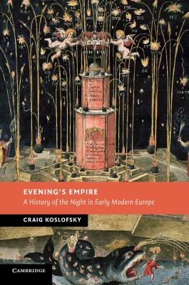 Evening's Empire: A History of the Night in Early Modern Europe - Koslofsky, Craig