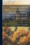 Evenings With Prince Cambacrs, Second Consul, Archchancellor of the Empire