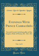 Evenings with Prince Cambaceres, Vol. 1 of 2: Second Consul, Archchancellor of the Empire, Duke of Parma, &C. &C. &C (Classic Reprint)