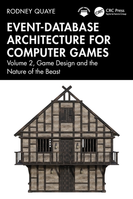 Event-Database Architecture for Computer Games: Volume 2, Game Design and the Nature of the Beast - Quaye, Rodney