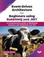 Event-Driven Architecture for Beginners using RabbitMQ and .NET: A comprehensive guide to distributed solutions with RabbitMQ and .NET (English Edition)