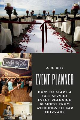 Event Planner: How to Start a Full Service Event Planning Business - Dies, J H
