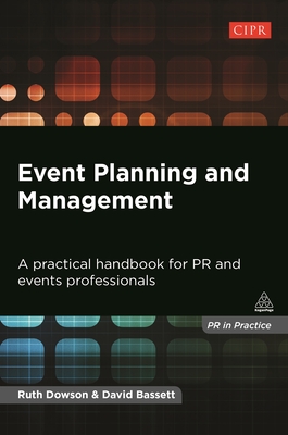 Event Planning and Management: A Practical Handbook for PR and Events Professionals - Dowson, Ruth, and Bassett, David