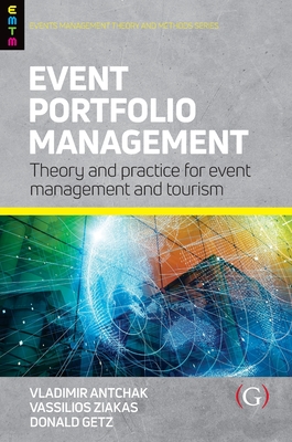 Event Portfolio Management: Theory and methods for event management and tourism - Antchak, Vladimir, PhD., and Ziakas, Vassilios, and Getz, Donald, Professor