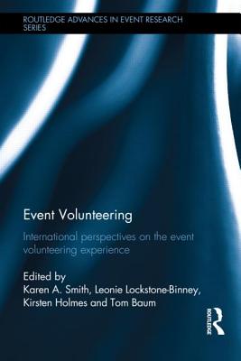 Event Volunteering.: International Perspectives on the Event Volunteering Experience - Smith, Karen A. (Editor), and Lockstone-Binney, Leonie (Editor), and Holmes, Kirsten (Editor)