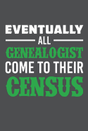 Eventually All Genealogist Come To Their Census: Lined Journal Notebook