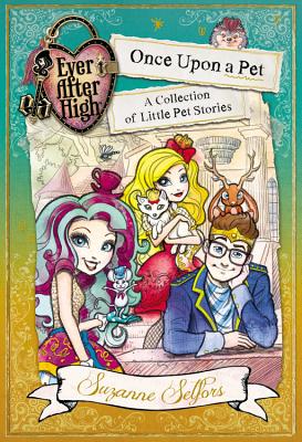 Ever After High: Once Upon a Pet: A Collection of Little Pet Stories - Selfors, Suzanne