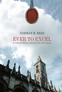 Ever to Excel: An Illustrated History of the University of St Andrews