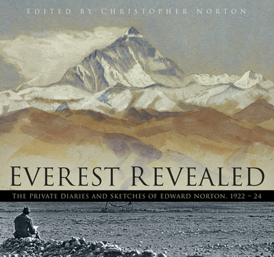 Everest Revealed: The Private Diaries and Sketches of Edward Norton, 1922-24 - Norton, Christopher (Editor)