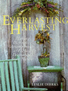 Everlasting Harvest: Making Distinctive Arrangements & Elegant Decorations from Nature - Dierks, Leslie