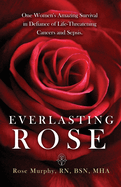 Everlasting Rose: One Woman's Amazing Survival Despite Three Life-Threating Cancers and Other "Minor Inconveniences"