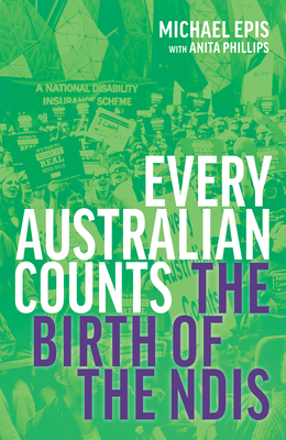 Every Australian Counts: The Birth of the NDIS - Epis, Michael, and Phillips, Anita
