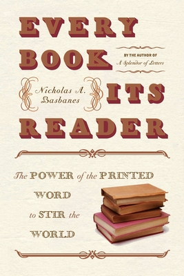 Every Book Its Reader: The Power of the Printed Word to Stir the World - Basbanes, Nicholas A