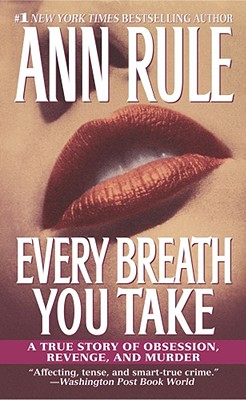 Every Breath You Take: A True Story of Obsession, Revenge, and Murder - Rule, Ann