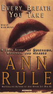 Every Breath You Take: A True Story of Obsession, Revenge, and Murder - Rule, Ann