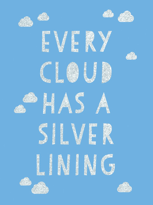 Every Cloud Has a Silver Lining: Encouraging Quotes to Inspire Positivity - Publishers, Summersdale