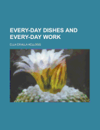 Every-Day Dishes and Every-Day Work - Kellogg, E E (Ella Ervilla) (Creator)