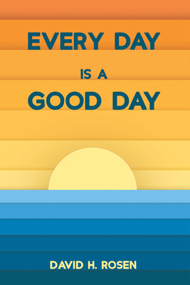 Every Day Is a Good Day - Rosen, David H