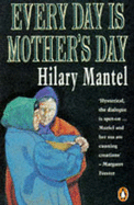 Every Day is Mother's Day - Mantel, Hilary