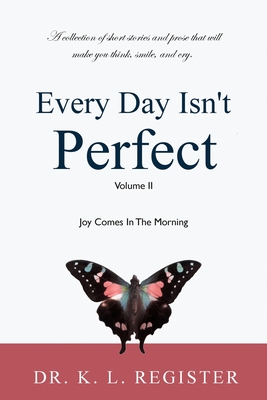 Every Day Isn't Perfect, Volume II: Joy Comes In The Morning - Register, K L, Dr.