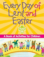 Every Day of Lent And Easter, Year B: A Book of Activities for Children