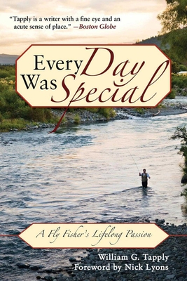 Every Day Was Special: A Fly Fisher's Lifelong Passion - Tapply, William G, and Lyons, Nick (Foreword by)