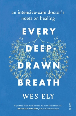 Every Deep-Drawn Breath: an intensive-care doctor's notes on healing - Ely, Wes