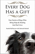 Every Dog Has a Gift: True Stories of Dogs Who Bring Hope & Healing Into Our Lives