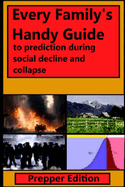 Every Family's Handy Guide to Prediction During Social Decline and Collapse: Prepper Edition