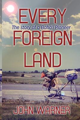 Every Foreign Land: The Story of a Baha'i Pioneer - Warner, John