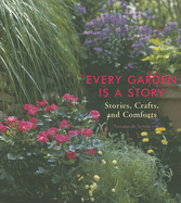 Every Garden Is a Story: Stories, Crafts, and Comforts (Gardening Gift, Gardening & Horticulture Techniques)