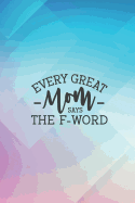 Every Great Mom Says the F Word: Dot Grid Journal for Busy Mom or Mom Boss