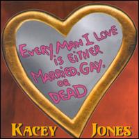 Every Man I Love Is Either Married, Gay or Dead - Kacey Jones