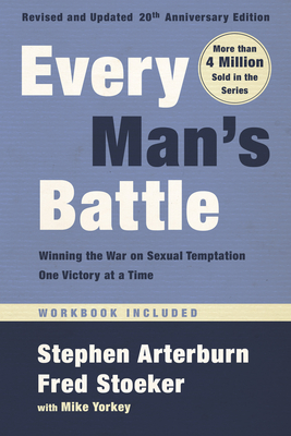 Every Man's Battle, Revised and Updated 20th Anniversary Edition: Winning the War on Sexual Temptation One Victory at a Time - Arterburn, Stephen, and Stoeker, Fred, and Yorkey, Mike