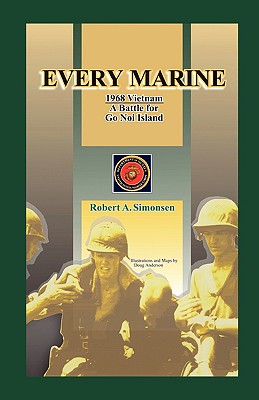 Every Marine, 1968 Vietnam: A Battle for Go Noi Island - Simonsen, Robert A