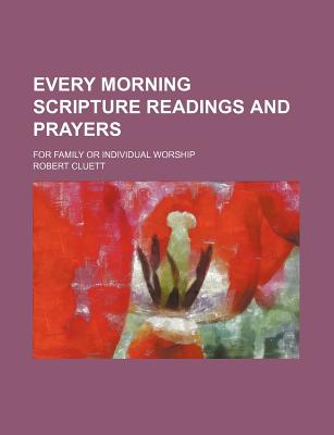 Every Morning Scripture Readings and Prayers; For Family or Individual Worship - Cluett, Robert