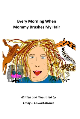 Every Morning When Mommy Brushes My Hair - Cowart-Brown, Emily Jean