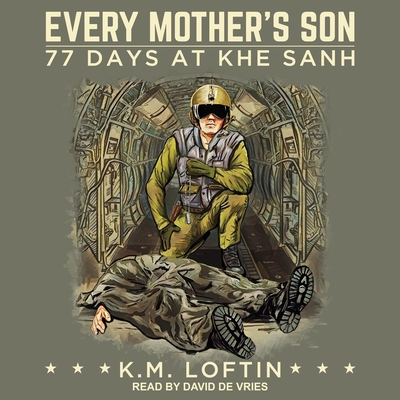 Every Mother's Son: 77 Days at Khe Sanh - De Vries, David (Read by), and Loftin, K M