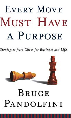 Every Move Must Have a Purpose: Strategies from Chess for Business and Life - Pandolfini, Bruce