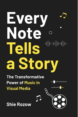 Every Note Tells a Story: The Transformative Power of Music in Visual Media - Rozow, Shie