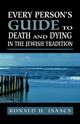 Every Person's Guide to Death and Dying in the Jewish Tradition - Isaacs, Ronald H, Rabbi