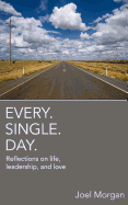 Every. Single. Day.: Reflections on life, leadership, and love