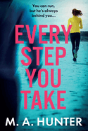Every Step You Take: A BRAND NEW completely gripping psychological thriller from M A Hunter for 2024